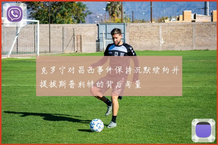 克罗宁对昌西事件保持沉默续约并提拔斯普利特的背后考量