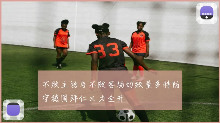 不败主场与不败客场的较量多特防守稳固拜仁火力全开