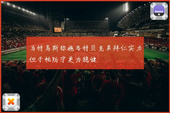 马特乌斯称施洛特贝克具拜仁实力但于帕防守更为稳健