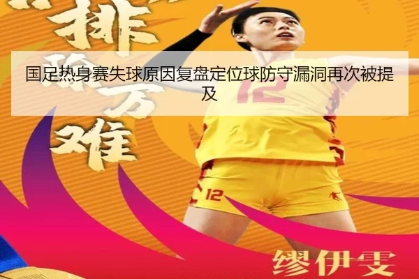 国足热身赛失球原因复盘定位球防守漏洞再次被提及（BBIN）